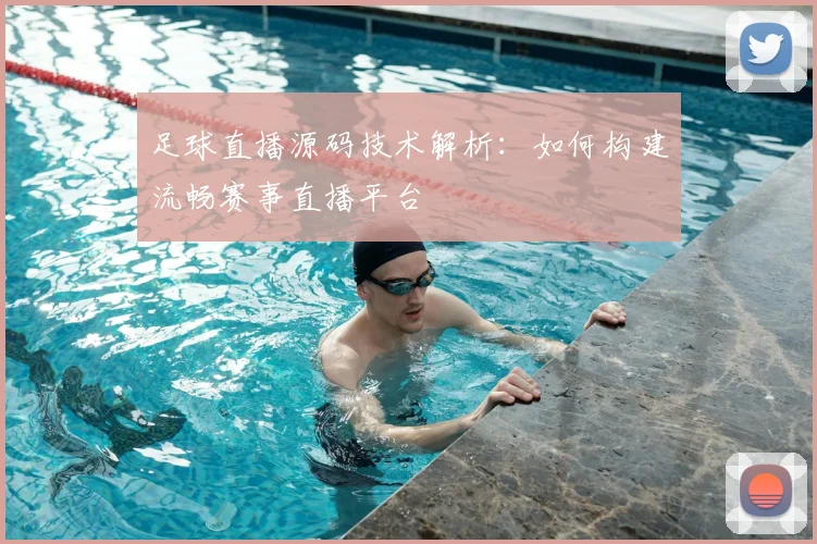 足球直播源码技术解析：如何构建流畅赛事直播平台