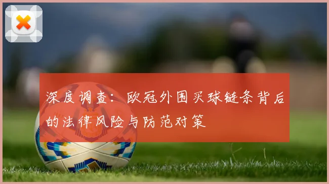 深度调查:欧冠外围买球链条背后的法律风险与防范对策