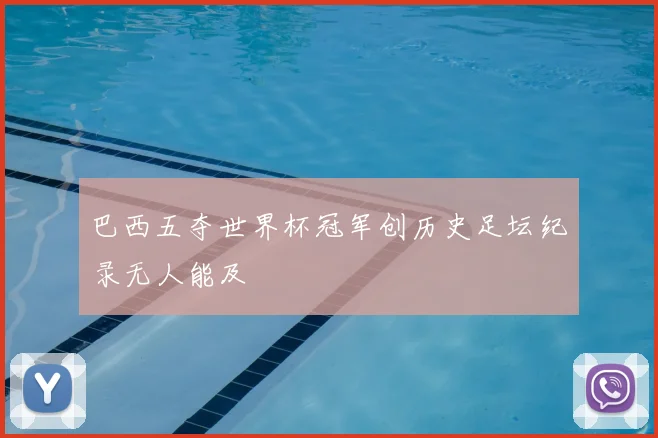 巴西五夺世界杯冠军创历史足坛纪录无人能及