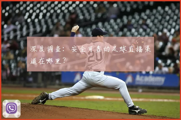 深度调查：安全可靠的足球直播渠道在哪里？